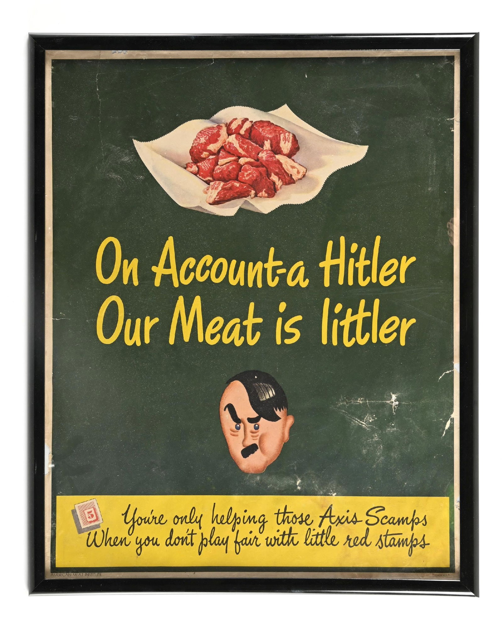 US WWII AMERICAN MEAT INSTITUTE POSTER.: The American government introduced meat rationing in 1943. This poster promotes self sacrifice as a patriotic duty and features a caricature of Hitler. The colors remain vibrant. There are several