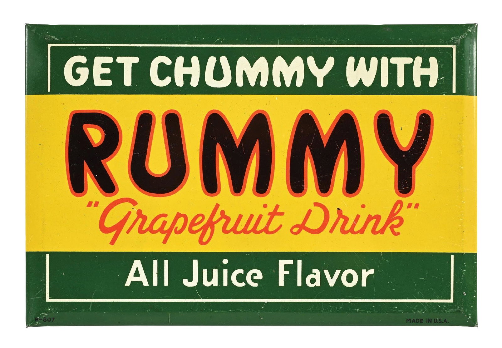 GET CHUMMY WITH RUMMY "GRAPEFRUIT DRINK" ALL JUICE FLAVOR TIN OVER CARDBOARD SIGN: SST. Maker Marked Donaldson Sign Co. CONDITION: Excellent color and shine with limited surface scratching in the field. Light areas of wear along the outer edges. Cardstock backing in excellent condit