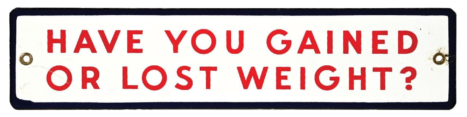 HAVE YOU GAINED OR LOST WEIGHT? PORCELAIN SIGN: SSP. C. 1930s. CONDITION: Outstanding color and gloss throughout showing minimal areas of light surface wear in the outer fields. Both original grommets intact with a very clean outer edges. A bright 