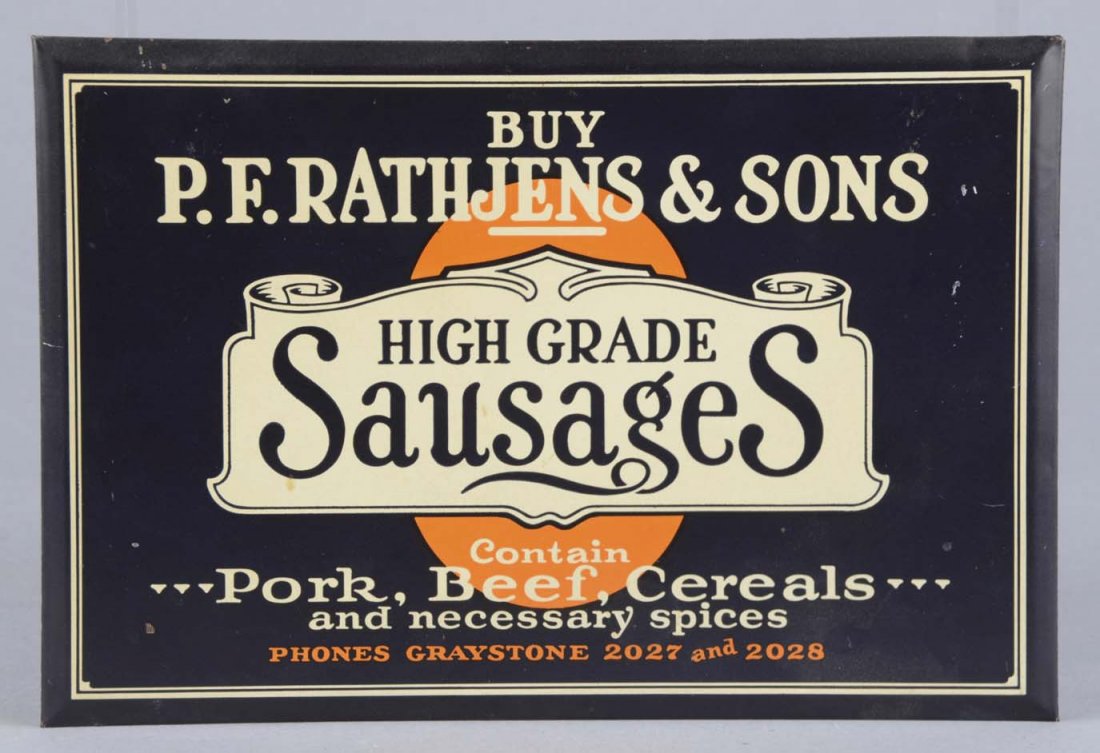 Rathjens High Grade Sausages Tin Advertising Sign: This sign is made of tin litho over a cardboard back. It is inscribed "Buy P. F. Rathjens & Sons High Grade Sausages Contain Pork, Beef, Cereals and necessary spices. Phones Graystone 2027 and 2008". 
