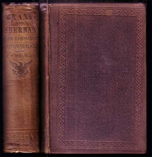 Grant And Sherman; Their Campaigns And Generals: Headley, J.T.;;E.B. Treat;NY;1865;1st Edition;;publishers original brown cloth with some mionor tearing to the cloth at the top & bottom of the spine.4 pages of ads, 608 pages with many illustrations.