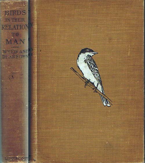 Birds In Their Relations to Man: Weed, Clarence & Dearborn, Ned;;J.B. Lippincott;Philadelphia & London;1916;2nd Edition;;A Manual Of Economic Ornithology For The United States And Canada. 390 pages with many b&w photos of birds
