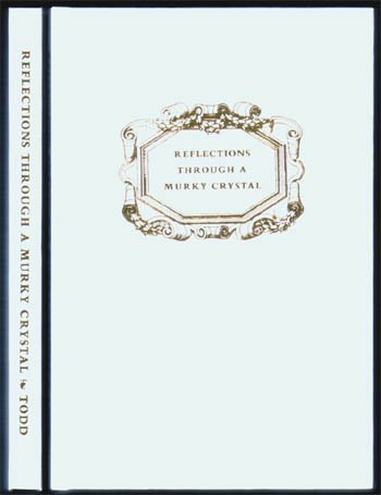 1986,Todd, Edwin M.,Reflections Through A Murky Crystal: 1st Edition,Self Published,Pasadena,1000 copies printed by J. Hoffman & bound by Bela Blau,