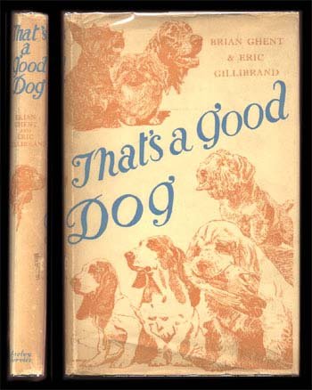 Ghent, Brian & Gillibrand, Eric,That's A Good Dog: 1st Edition,Seeley, Service & Co.,London (1953),,