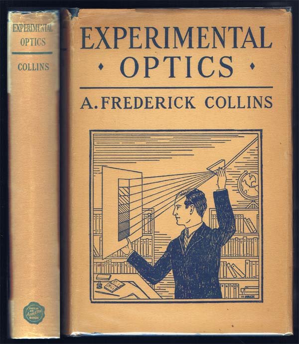 1933,Collins, A. Frederick,Experimental Optics: 1st Edition,D. Appleton,NY,Being a series of simple and brilliant experiments with light, and how to make all kinds of optical instruments. Illustrated. bright crisp covers with a $2.50 priced dust ja