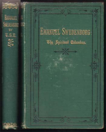 Emanuel Swedenborg:The Spiritual Columbus A Sketch: 1876 U.S.E.[William Spear] 1st Edition Beveridge & Co. London Green Gilt 12mo Emanuel Swedenborg (born January 29, 1688 died March 29, 1772) was a Swedish scientist, philosopher, Christian mystic and 
