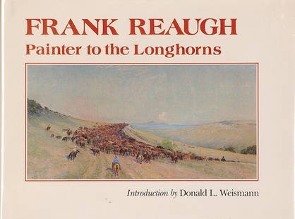 Frank Reaugh, Painter to the Longhorns, Introduction: Reaugh, Frank Frank Reaugh, Painter to the Longhorns, Introduction by: Donald L. Weismann ©1985 Book