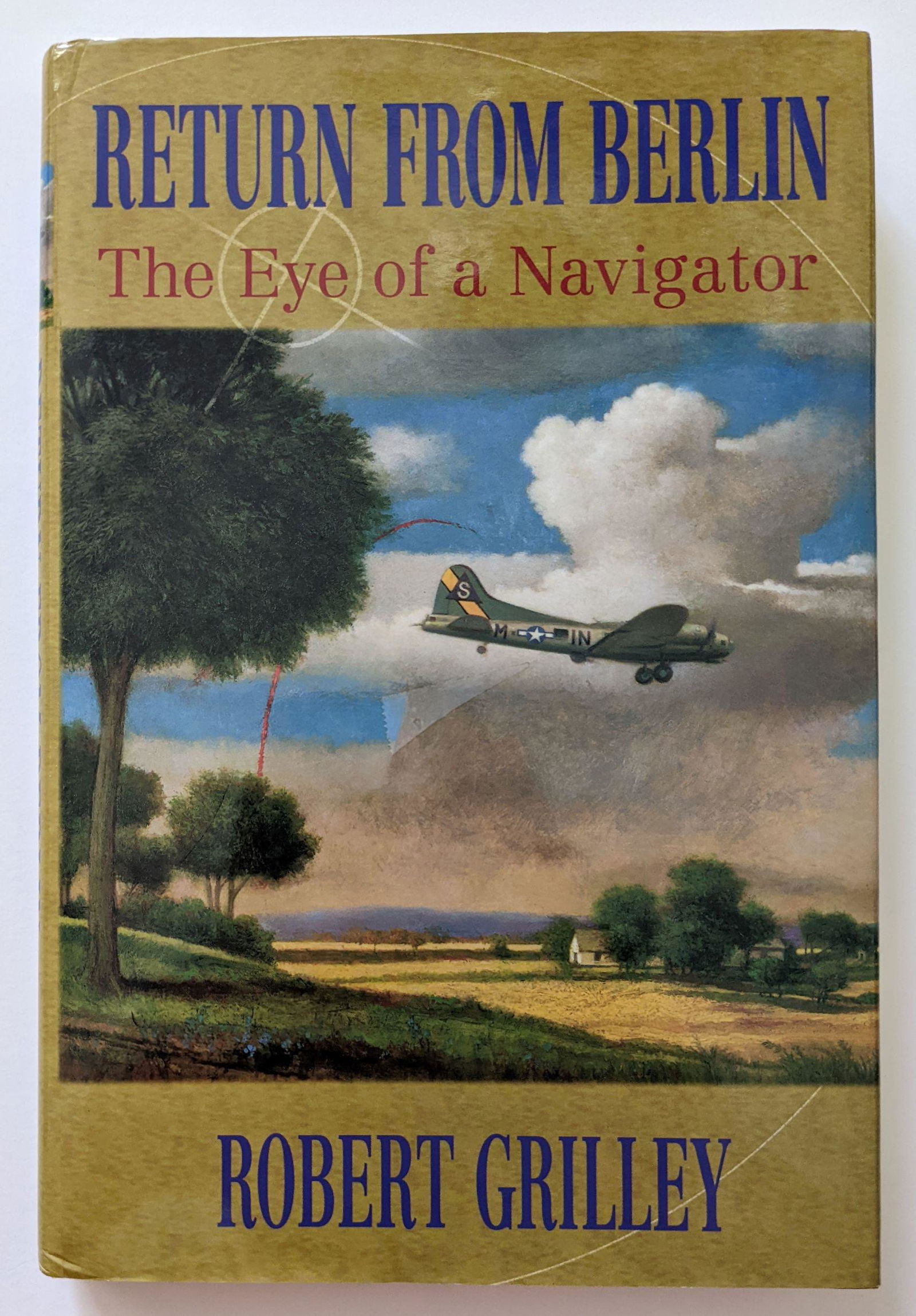 Book RETURN FROM BERLIN, The Eye of a Navigator by ROBERT GRILLEY (1 of 3)