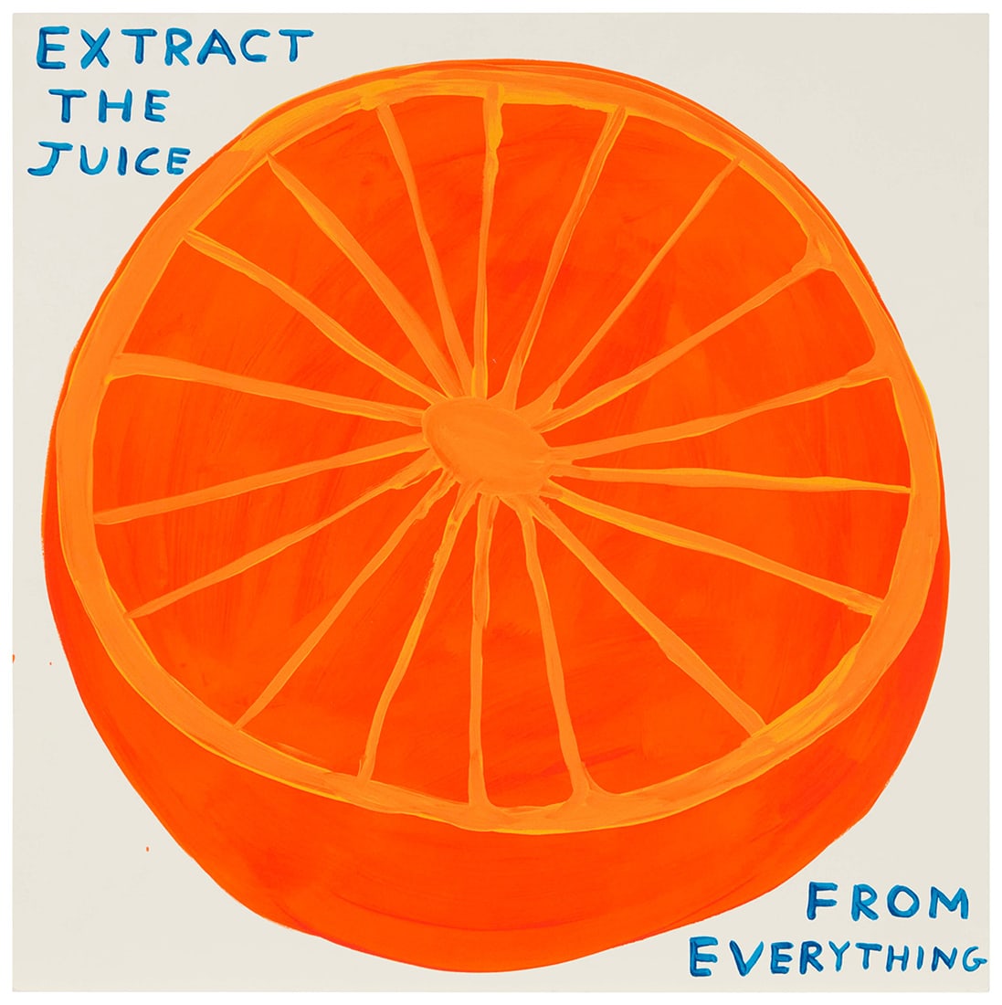 David Shrigley (b. 1968), "Extract the Juice from Everything," 2022 (1 of 5)
