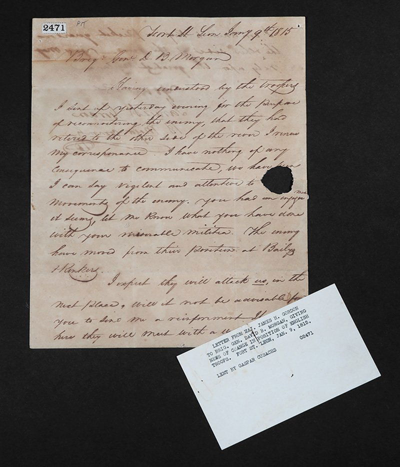 [Battle of New Orleans]: [Battle of New Orleans], 6 manuscripts, incl. autographed letter signed Major James H. Gordon to Gen. David B. Morgan, giving news of change in position of British troops, Jan. 9, 1815, 10 in. x 8 in.