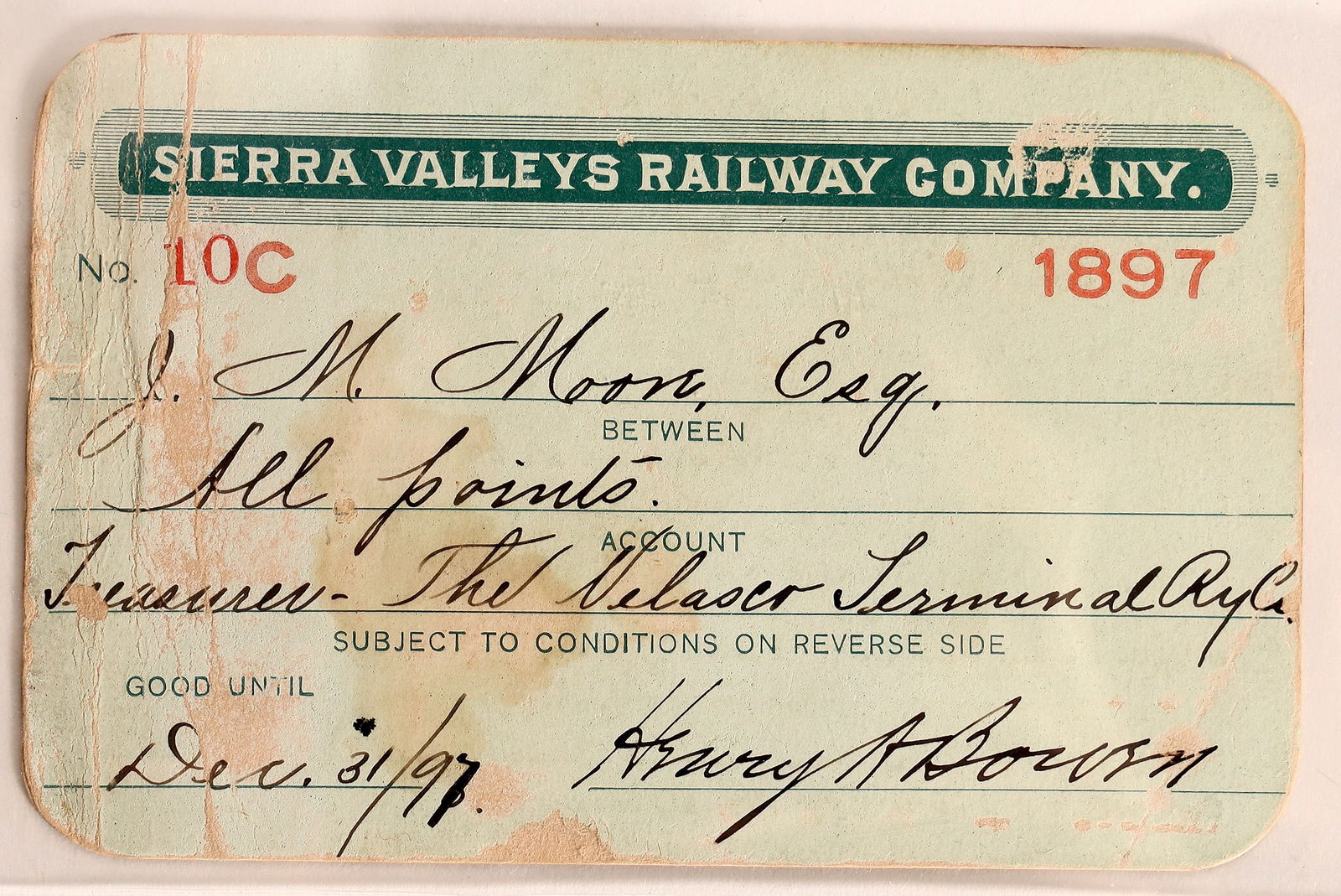 Sierra Valleys RWY Company pass, 1897 [176576]: #10C, issued until dec 31 1897 to J.M. Moore Esq. to "All points", Treasurer The Velasco Terminal RY. Co. , signed Henry Brown , on green card stock, no printer, reverse not readable. Incorp. Feb 1, 1
