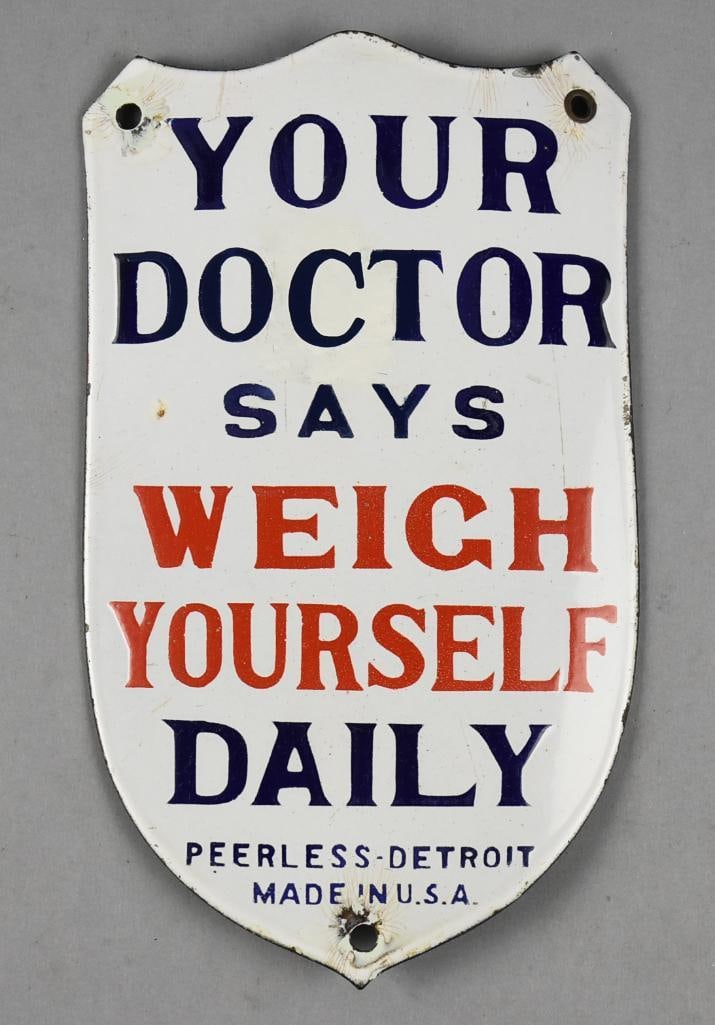 Antique Weigh Yourself Daily Single Sided Porcelain Sign: This is a great antique porcelain sign. Shield shape white porcelain with blue and red lettering: "Your Doctor Says Weigh Yourself Daily" from Peerless Detroit and made in the USA. Single sided sign,