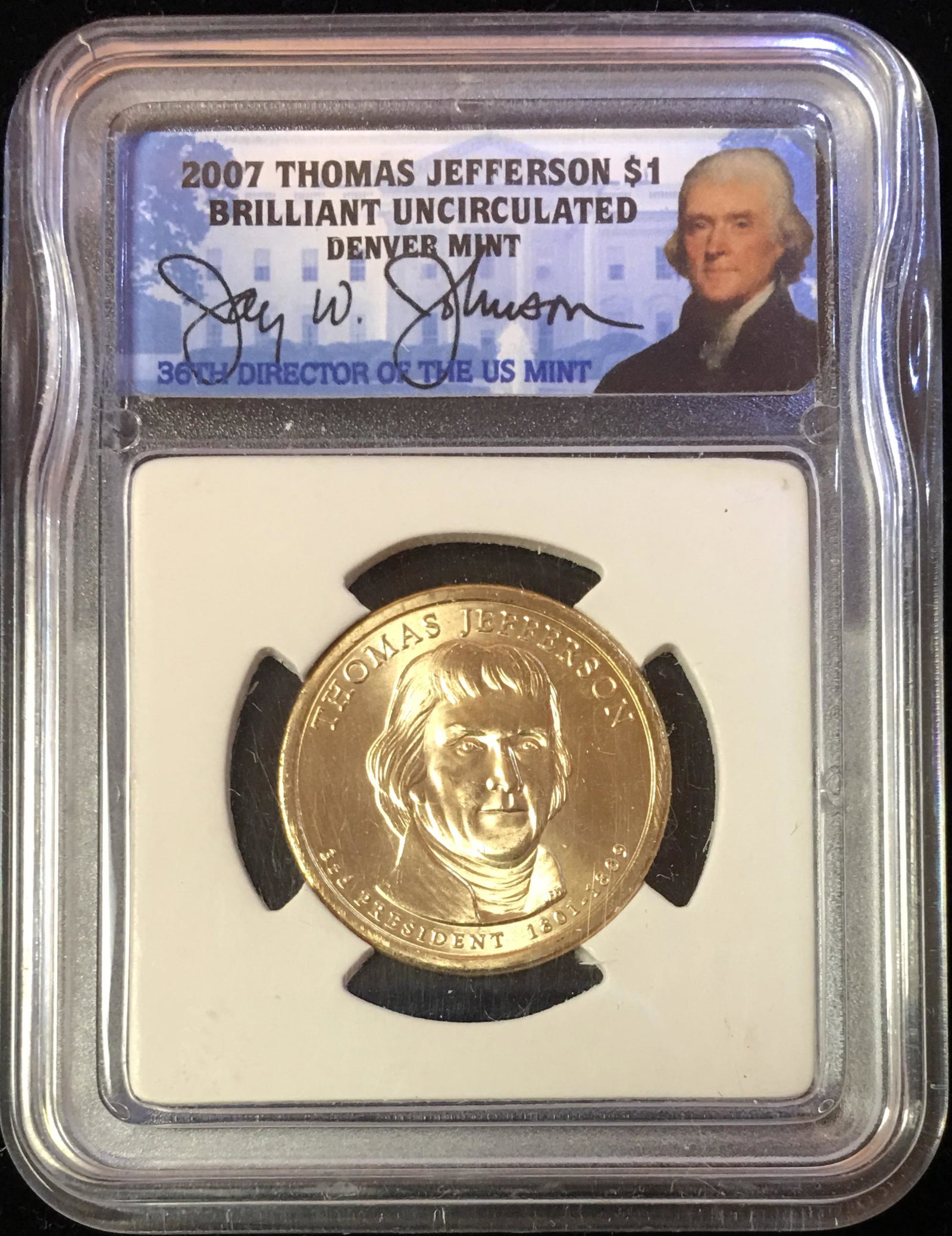 2007-D $1 Jefferson Pres Dollar BU Signed by 36th: 2007-D $1 Jefferson Pres Dollar BU Signed by 36th Director of US Mint - Jay W. Johnson