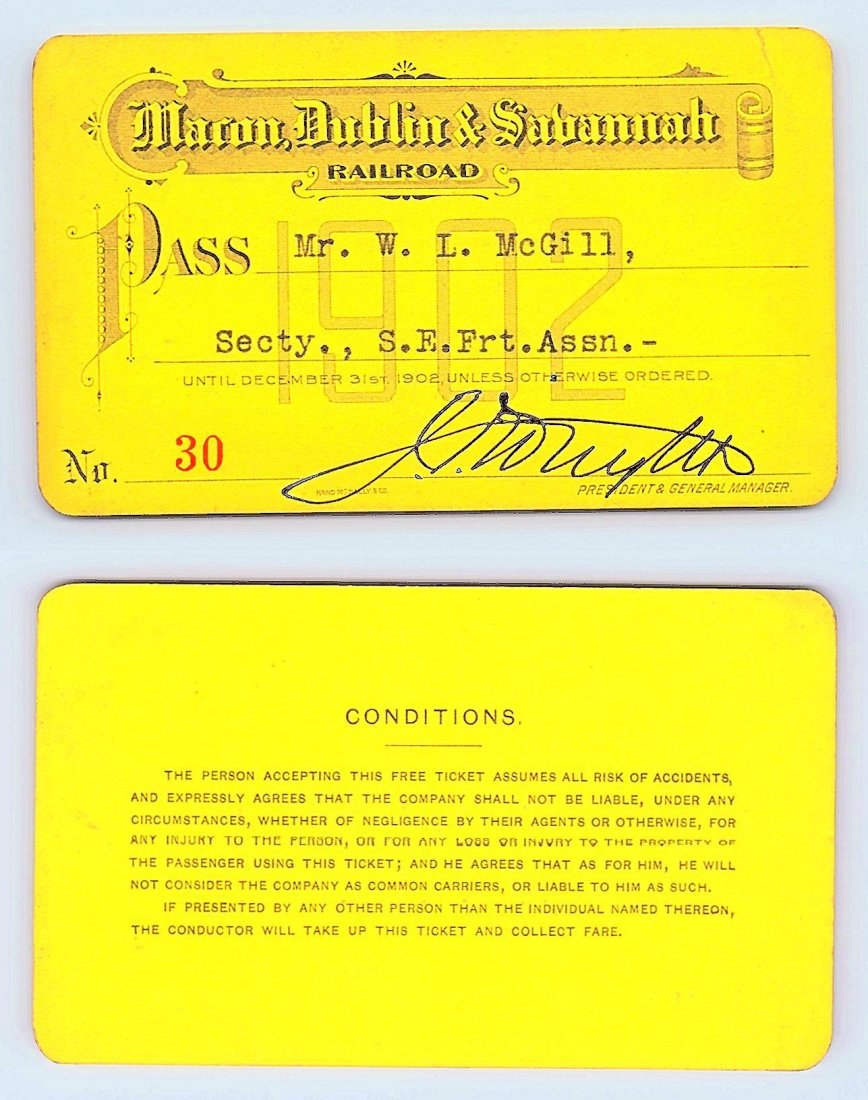 1902 Macon Dublin & Savannah Raiload Pass: Annual railroad pass issued to W. L. McGill, Secretary of Southen Railroad Commission, so he could ride this line for the year issued free of charge. Mr. McGill testified before President Theodore Roo