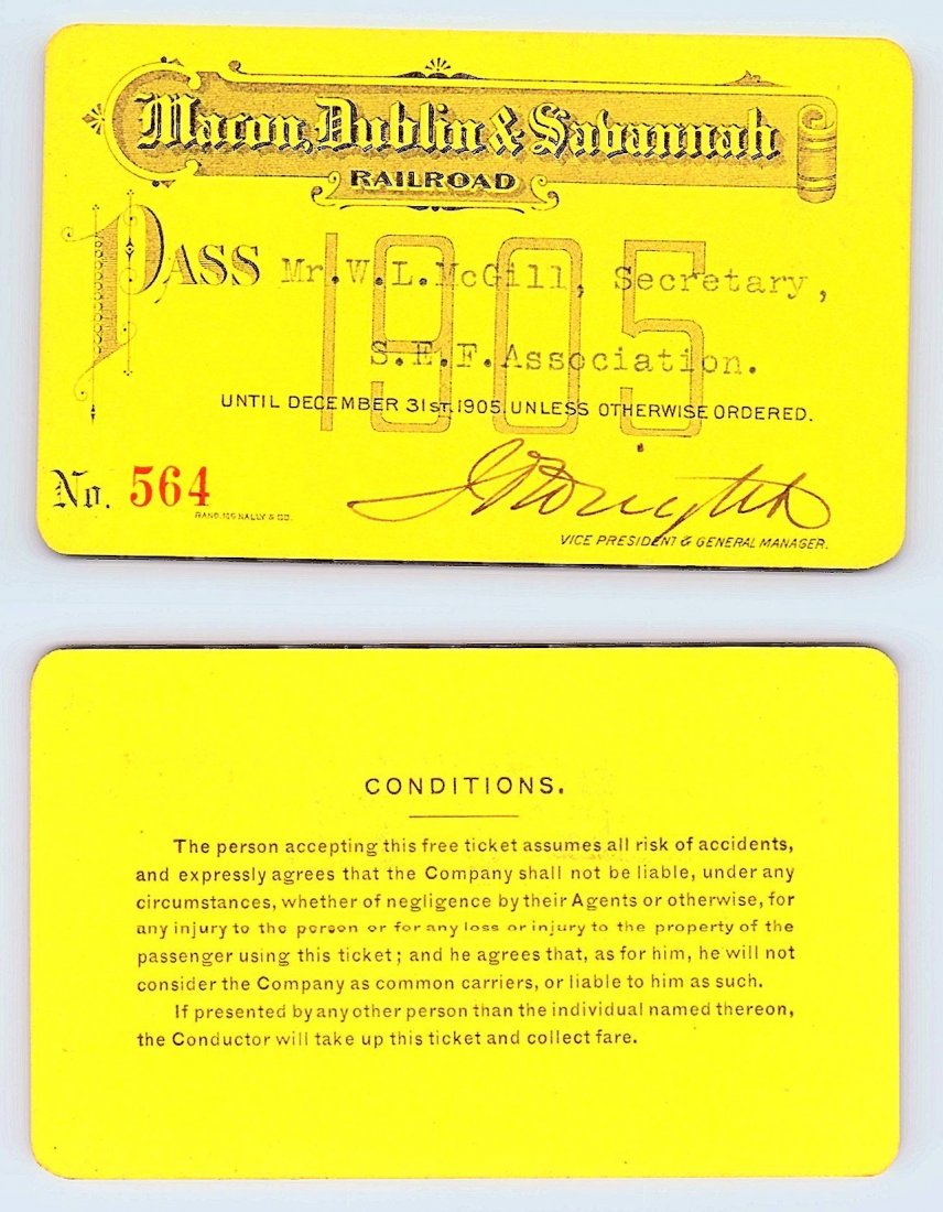 1905 Macon Dublin & Savannah Raiload Pass: Annual railroad pass issued to W. L. McGill, Secretary of Southen Railroad Commission, so he could ride this line for the year issued free of charge. Mr. McGill testified before President Theodore Roo