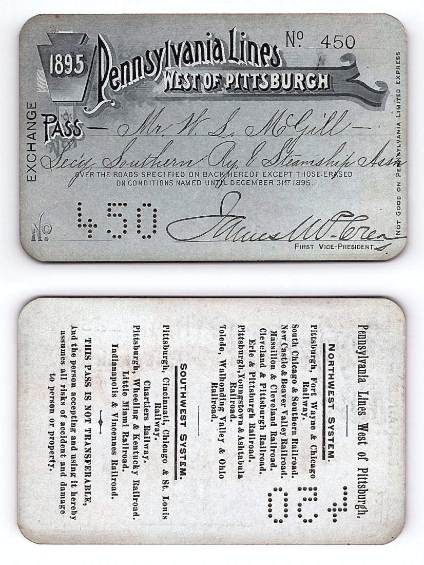 1895 Pennsylvania Lines West of Pittsburgh Railroad: Annual railroad pass issued to W. L. McGill, Secretary of Southen Railroad Commission, so he could ride this line for the year issued free of charge. Mr. McGill testified before President Theodore Roo
