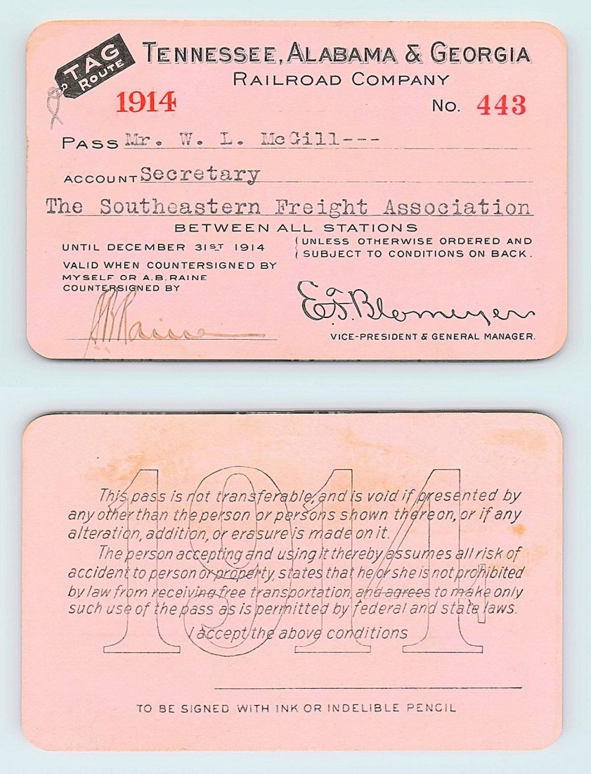 1914 Tennessee Alabama & Georgia Railroad Co. Pass: Annual railroad pass issued to W. L. McGill, Secretary of Southen Railroad Commission, so he could ride this line for the year issued free of charge. Mr. McGill testified before President Theodore Roo