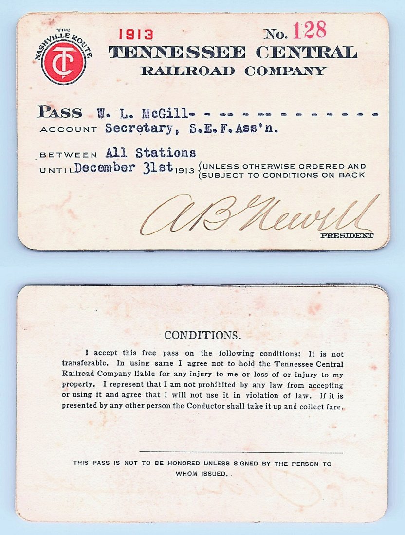 1913 Tennessee Central Railroad Co. Pass: Annual railroad pass issued to W. L. McGill, Secretary of Southen Railroad Commission, so he could ride this line for the year issued free of charge. Mr. McGill testified before President Theodore Roo