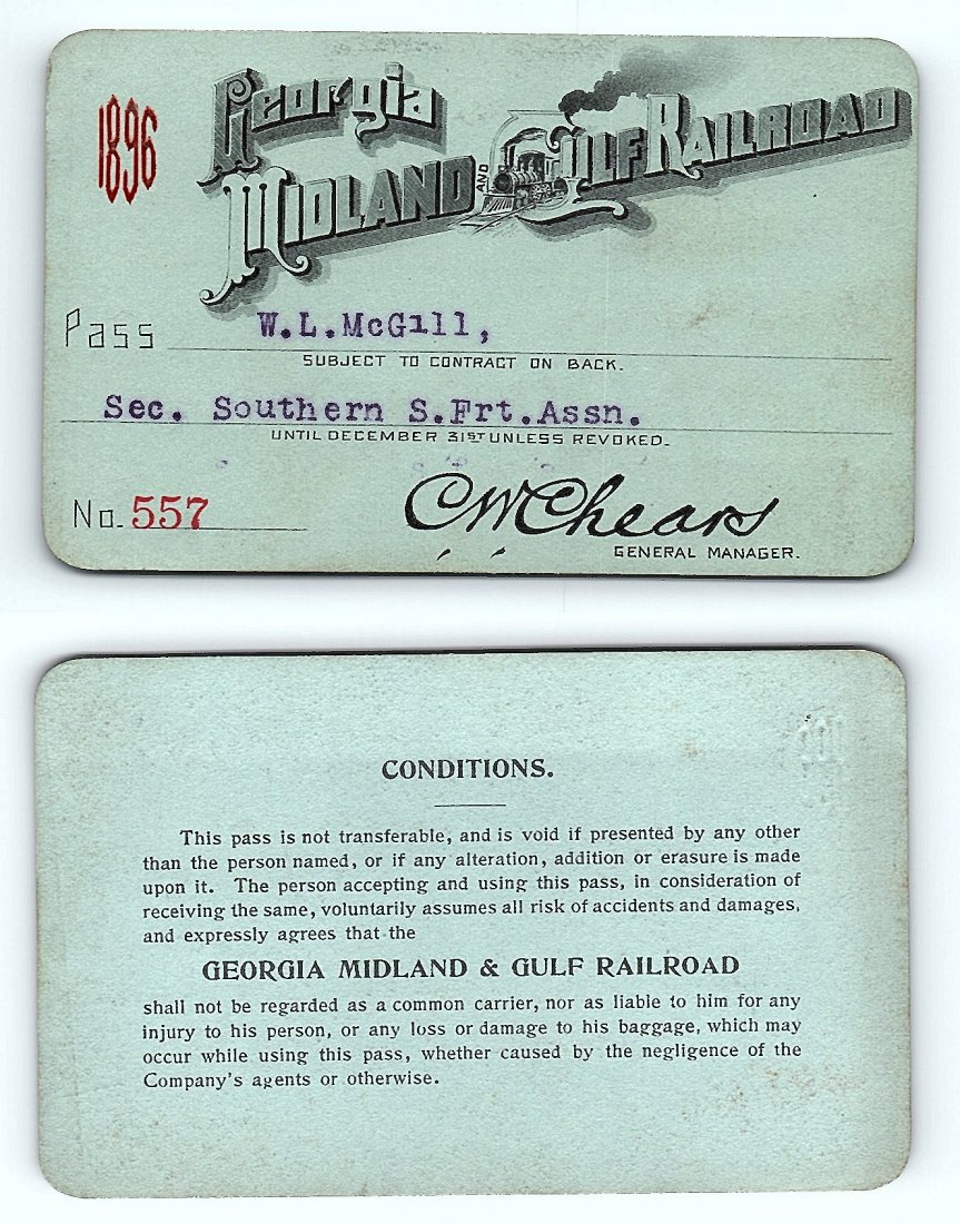 1896 Georgia Midland & Gulf Railroad Pass: Annual railroad pass issued to W. L. McGill, Secretary of Southen Railroad Commission, so he could ride this line for the year issued free of charge. Mr. McGill testified before President Theodore Roo