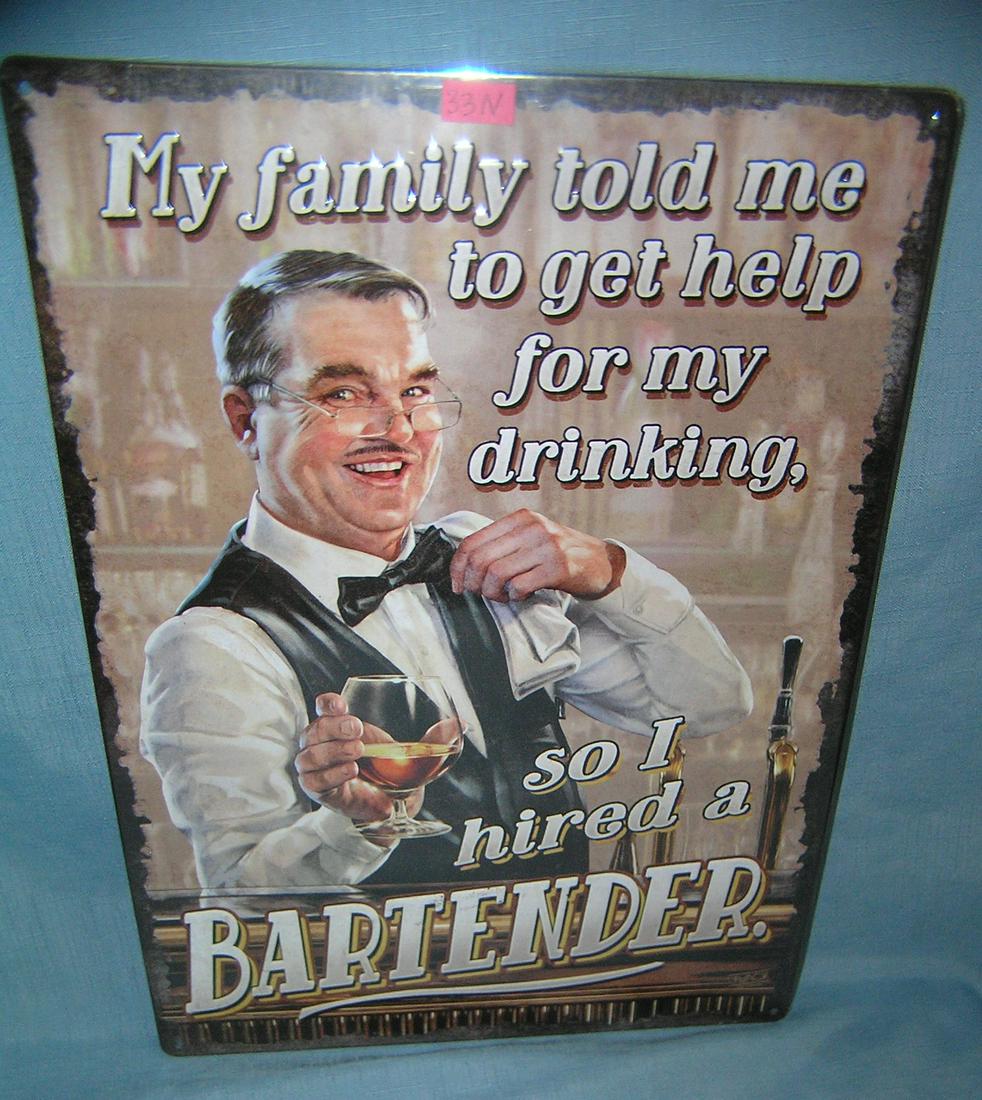 My Family Told Me to get Help with my Drinking, so I: All tin "My Family Told Me to get Help with my Drinking, so I hired a Bartender" 12 inch by 17 inch man cave sign est. value $35.00-$40.00
