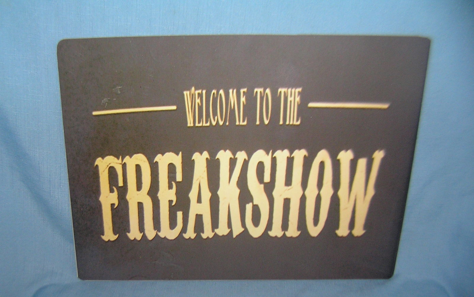 Welcome to the freak show display sign 12x16: Welcome to the freak show display sign 12x16 est. value $50.00-$60.00