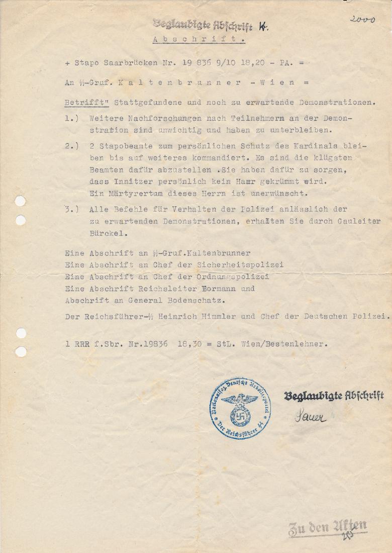 HIMMLER ORDERS VIENNA'S CATHOLIC BISHOP BE PROTECTED: HIMMLER ORDERS VIENNA'S CATHOLIC BISHOP BE PROTECTED DURING ANTI-CATHOLIC RIOTING Notarized official and contemporary copy of an order sent to ERNST KALTENBRUNNER (1903-1946), SS-Obergruppenfuhrer who