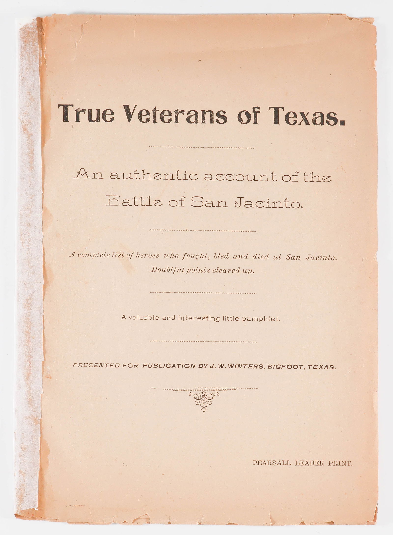 ACCOUNT OF THE BATTLE OF SAN JACINTO: Very rare printed publication titled ‘True Veterans of Texas: An authentic account of the Battle of San Jacinto’ by James W. Winters, 8pp. 4to., Pearsall Leader Print, 1901, not bound.
