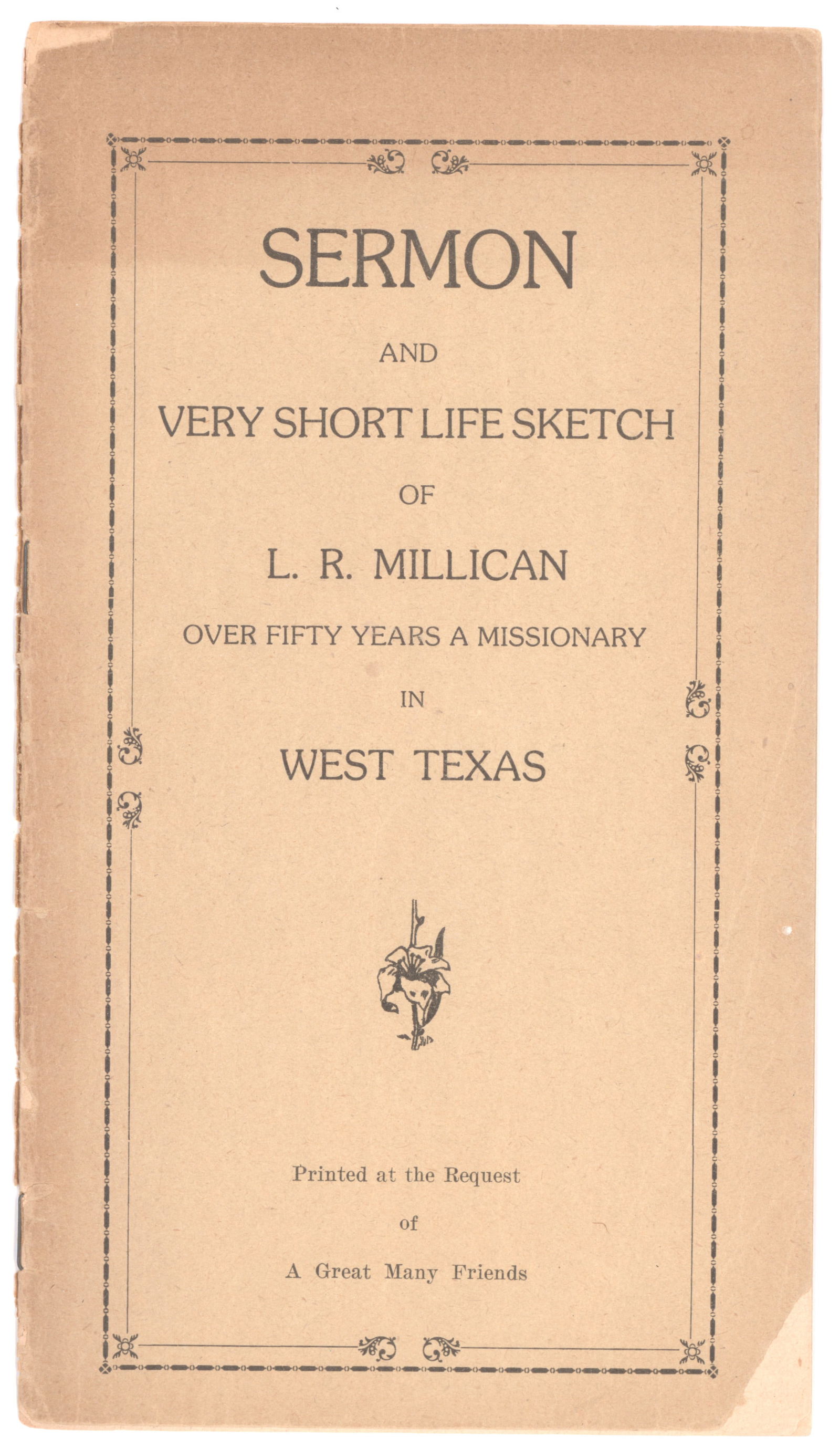 (TEXAS IMPRINT): Scarce imprint, ‘Sermon and Very Short Life Sketch of L. R. Millican Over Fifty Years a Missionary in West Texas, 5 x 9 in., 32pp. Self-published in El Paso, 1929. String-bound with cover