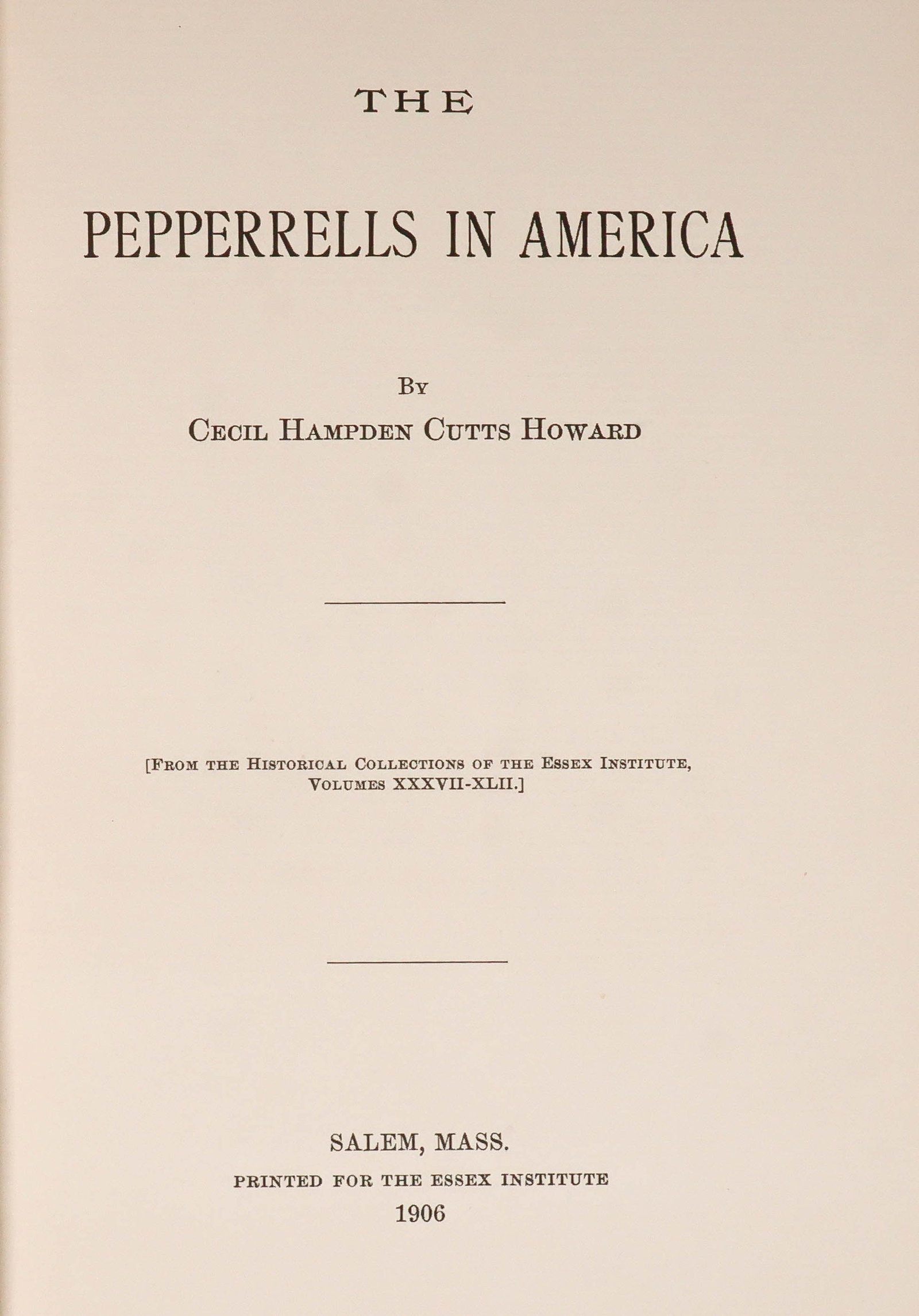 'THE PEPPERRELLS IN AMERICA': Scarce imprint: 'The Pepperrells in America' by Cecil H.C. Howard (Salem: Essex Institute), 1906. 106pp. 8vo., bound in red cloth and red leather with gilt title and raised hubs on spine, Frank C.