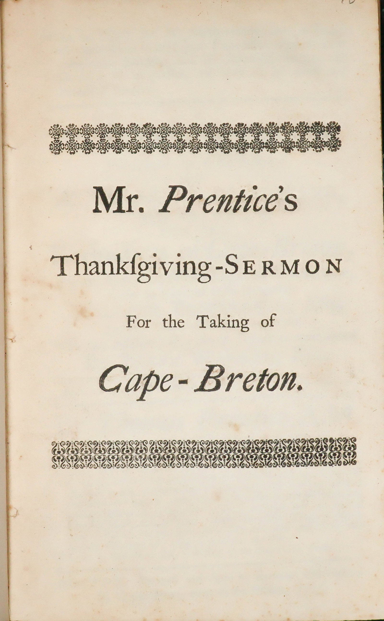 THOMAS PRENTICE'S THANKSGIVING SERMON FOR THE TAKING OF CAPE BRETON: Rare imprint: 'A Sermon Preached at Charlestown on a General Thanksgiving, July 18, 1745 for the Reduction of Cape-Breton, by an Army of New-England Volunteers, Under the Command of the Honourable