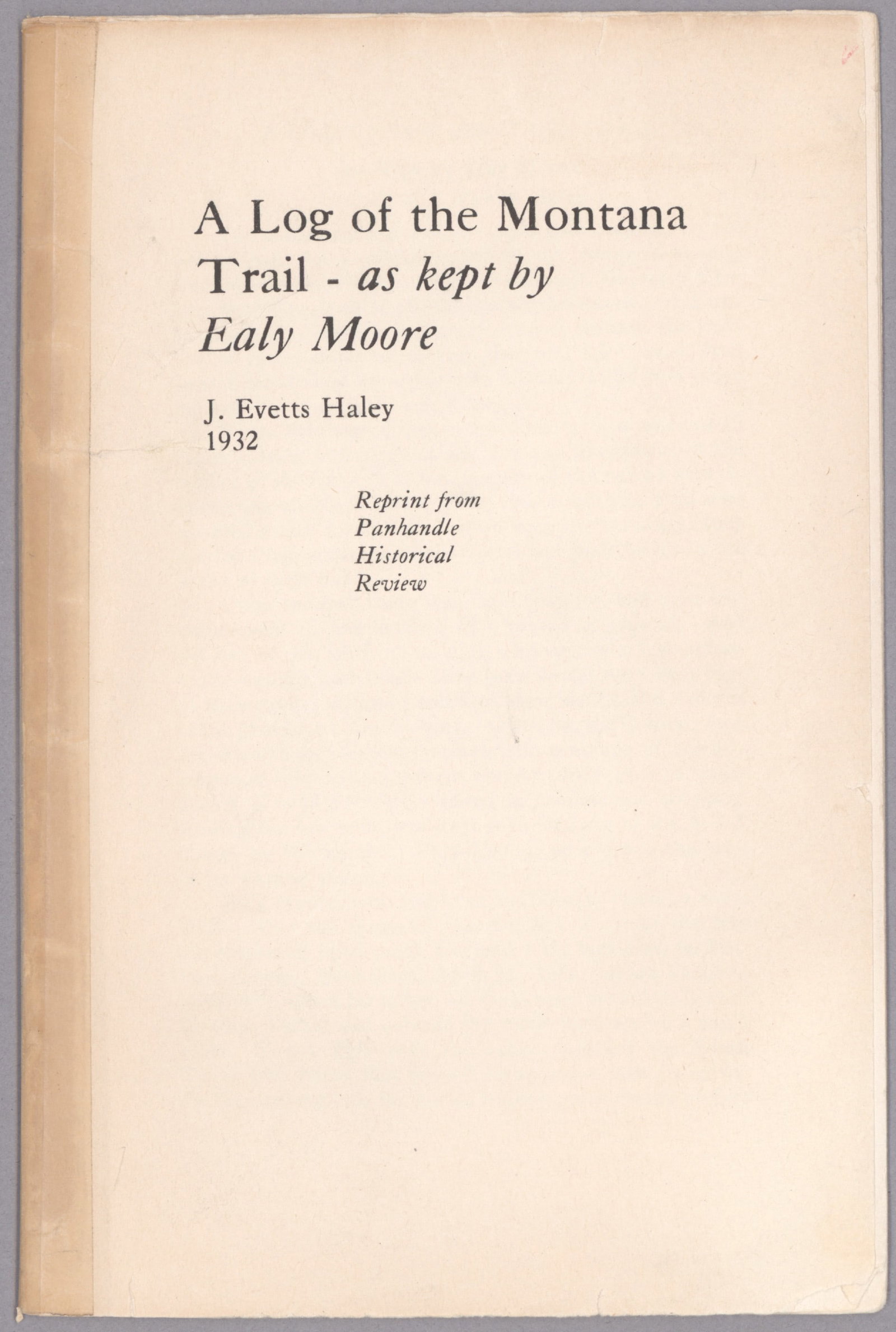 (EARLY MONTANA): Scarce imprint, ‘A Log of the Montana Trail – as kept by Ealy Moore’ edited by J. Evetts Haley 1932 (Amarillo: Russell Stationery Company, 1932), first edition, 13pp. 8vo., paper