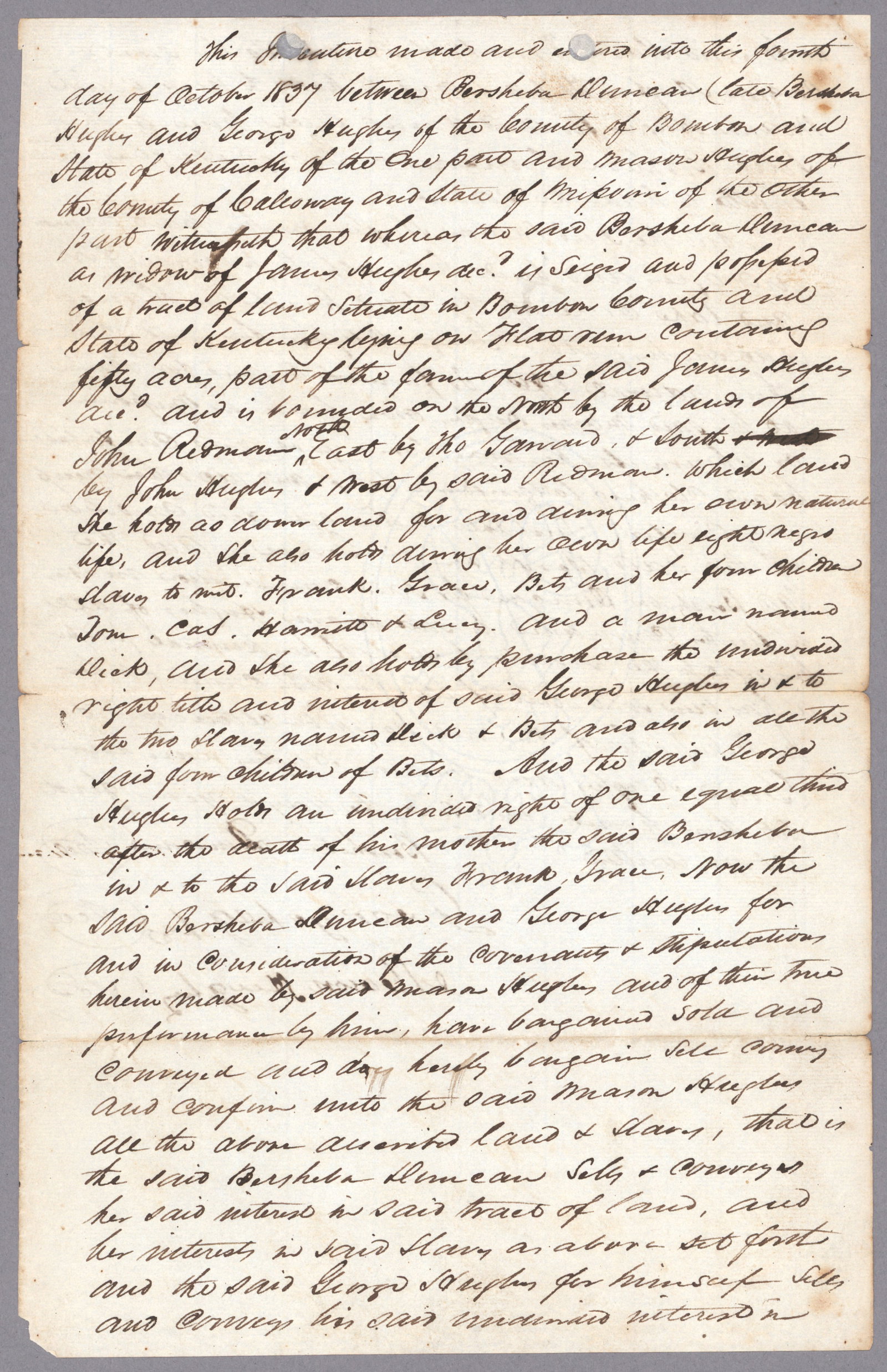 BILL OF SALE FOR FOUR SLAVES: A manuscript D.S., 2pp. legal folio, County of Bourbon, KY, Oct. 4, 1837, in which Bersheba Duncan and George Hughes sell to Mason Hughes fifty acres of land and: ‘…eight negro slaves to