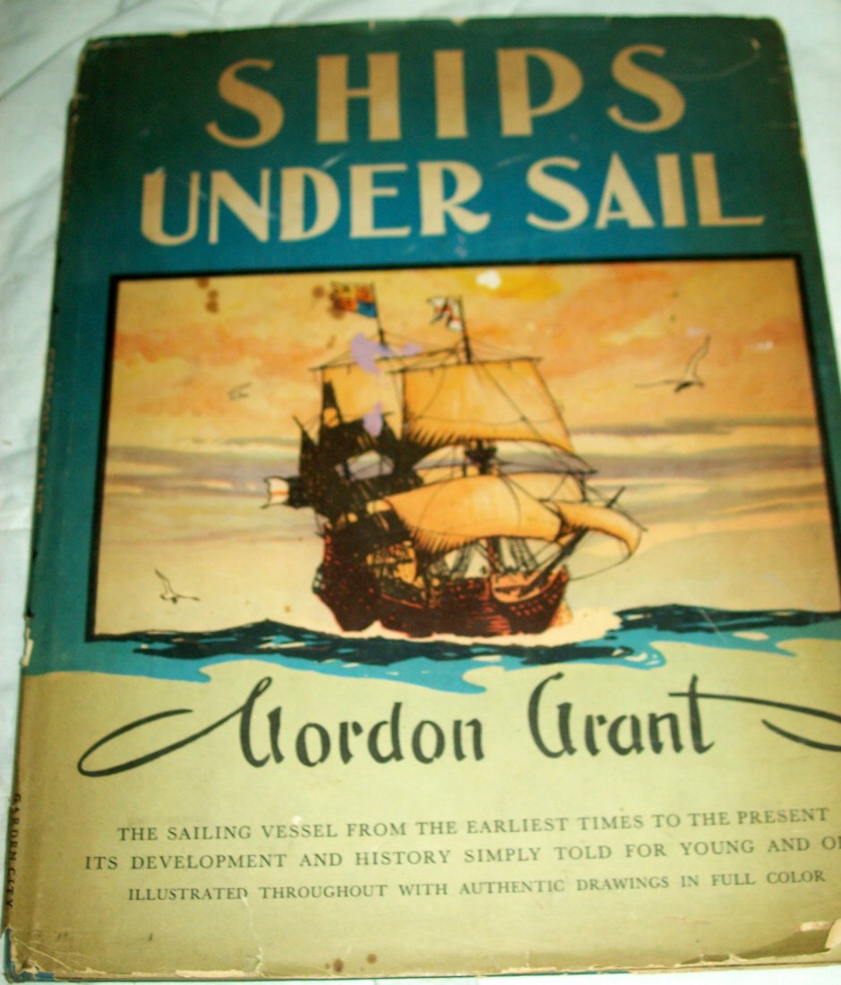 SHIPS UNDER SAIL GORDON GRANT HBDJ (1939) iLLUSTRATED: New York: Garden City, 1939. Hardcover. 12" tall Full title: The sailing vessel from the earliest times to the present -- its development and history simply told for young and old -- illustrated throu