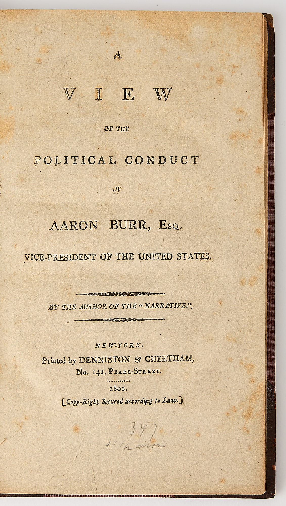 An uncommon and scathing work on Aaron Burr as Vice President: [AARON BURR] [CHEETHAM, JAMES]. A View of the Political Conduct of Aaron Burr, Esq. Vice-President. By the Author of the "Narrative." New York: Printed by Denniston & Cheetham, 1802. Later half mo