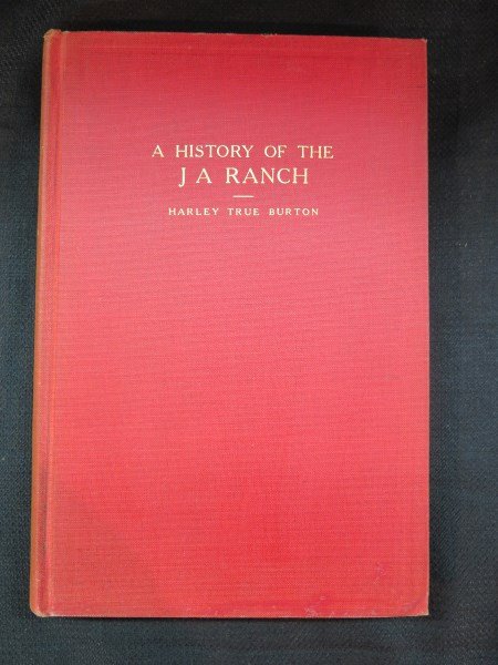 History of the J. A. Ranch by Harley True Burton, 1928,: History of the J. A. Ranch by Harley True Burton, 1928, Austin, TX: Press of Von Boeckmann-James and the Texas State Historical Society, Howes B1030, Rare.Inv. 519