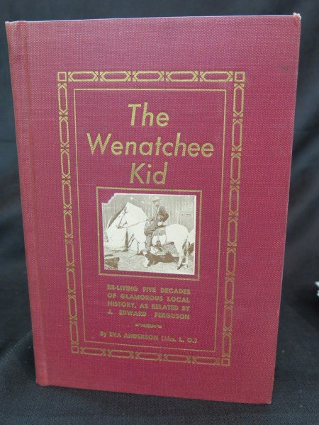 Wenatchee Kid...related by James Edward Ferguson by Eva: Wenatchee Kid... related by James Edward Ferguson by Eva Anderson, 1947, Wenatchee, WA: World Publishing Co., Inscribed and signed by author.Inv. 150