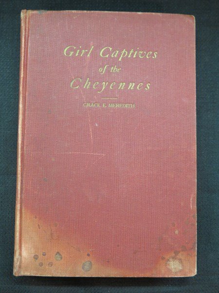 Girl Captives of the Cheyennes.. signed by Meredith,: Meredith, Grace E. Girl captives of the Cheyennes... 1874, KA: Gem Publications, 1927. Note: Signed by the author. Inv.237