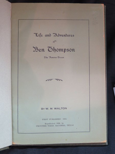 Life and adventures of Ben Thompson..1894 Walton, W.M.: Walton, W.M. Life and adventures of Ben Thompson.. 1894 report. Bandera, TX: 1926. Inv.508
