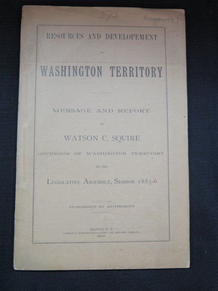 Resources and Development of Washington Territory 1886: Squire (Governor of Washington Territory) Watson C. Resources and development of the Territory of Washington. Message and report of Washington Territory. Seattle, WA: Lowman and Hanford Stationary, 18