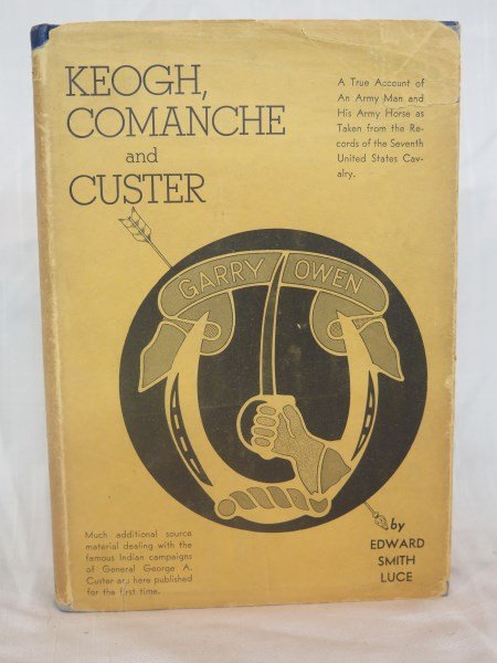 Keogh, Comanche and Custer by Captain Edward Smith: Keogh, Comanche and Custer by Captain Edward Smith Luce, 1939, St. Louis: John S. Swift Co., Note: No. 300 of limited deluxe edition, Howes L553aa, signed by Author Inv.473