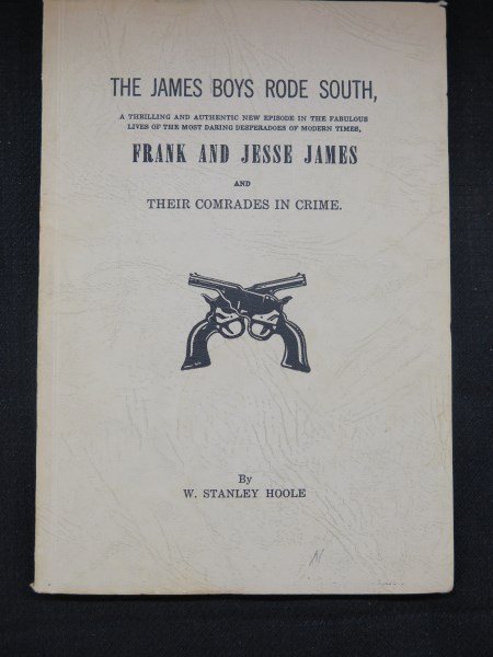 "James Boys Rode South" by Stanley W. Hoole, 1955,: "James Boys Rode South"... Frank and Jesse James and their comrades in crime by Stanley W. Hoole, 1955, Tuscaloosa, AL: privately printed, Pb, 52 pages, limited to 525 copies. Inv. 189