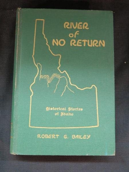 River of no return (The Great Salmon River of Idaho)..: Bailey, Robert G. River of no return (The Great Salmon River of Idaho)...Lewiston, ID: Bailey-Blake Printing Co.,1935. Note: Signed by Author. Copy 181 of 1,400 copies. Inv.2
