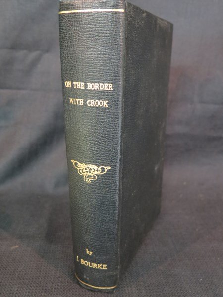 On the border with Crook by Captain Bourke 1891: Bourke (Captain) John Gregory. On the border with Crook. NY: Scribner, 1891. Note: Acidic title page, re backed, Howes B-654. Inscription by Bourke's roommate at NYMA. Inv.419
