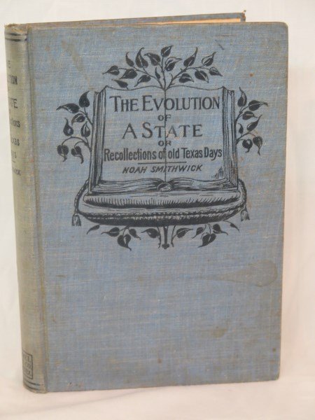 Evolution of... old Texas days by Noah Smithwick 1900: Evolution of the state or recollections of old Texas days by Noah Smithwick. Austin, TX: Gammel Book Co., 1900 Note: Howes S726, Signed by Dr. Taylor Marshall TexasInv.271