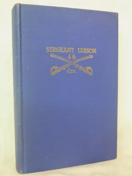 Sergeant Larson 4th (U.S.) Cavalry by James Larson 1935: Sergeant Larson 4th (U.S.) Cavalry by James Larson. San Antonio, TX: Southern Literary Institute, 1935. Note: Number 51 of 300 copies. Inv. 471