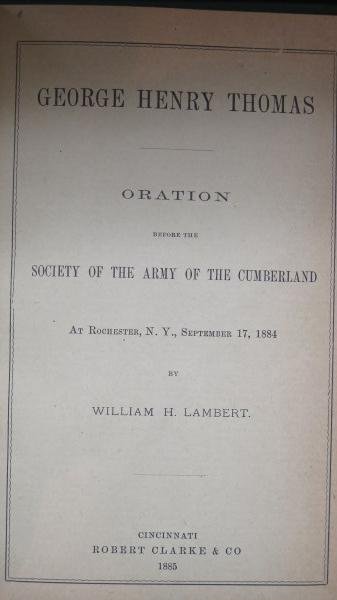 Limited 100 Copies: George Henry Thomas Oration: Lambert, William Harrison. George Henry Thomas Oration Before the Society of the Army of the Cumberland.Cincinnati: Robert Clarke & Co., 1885 41pp. First edition. Original printed wrappers. Bound in c
