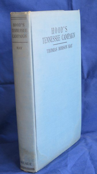 Hood's Tennessee Campaign C.S.A.: Hay, Thomas Robson. Hood's Tennessee Campaign. NY: Walter Neale, 1929. 1st Edition. Inv. 410 Note: Howes H-323, Nevins, I, page 32, Dornbusch, II-323.