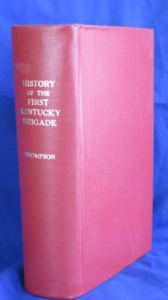 History of the 1st Kentucky Brigade...1868: Thompson, Ed Porter. History of the 1st Kentucky Brigade. Cincinnati: Caxton Publishing House, 1868. 1st edition. Note: X-Commonwealth of Pennsylvania Library copy. Rebound Inv. 243