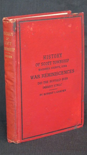 RARE Civil War Reminiscences of Scott Township, Iowa: From the Iowa Frontier to Shiloh And the Siege of Jackson. Garden, Robert I.. History of Scott Township, Mahaska County, Iowa and War Reminiscences... Oskaloosa, Iowa: Globes Presses, 1907 291pp. Firs