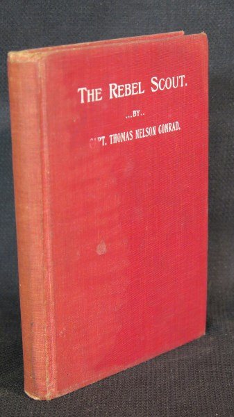 The Rebel Scout.. By Capt. Thomas Nelson Conrad C.S.A.: Conrad [Capt.] Thomas Nelson. The Rebel Scout... Washington, DC: National Publications, 1904 Note: A Thrilling history of scouting life in the Southern Confederate Army. Inv. 92